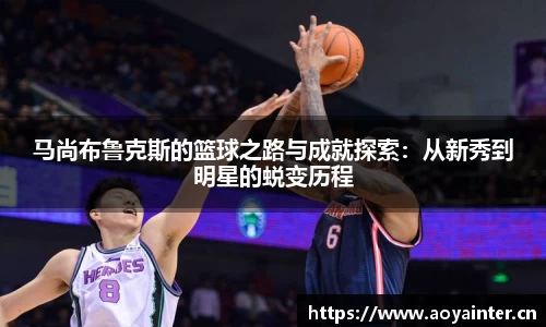 马尚布鲁克斯的篮球之路与成就探索：从新秀到明星的蜕变历程