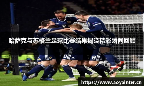 哈萨克与苏格兰足球比赛结果揭晓精彩瞬间回顾